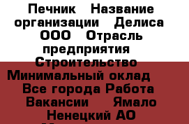 Печник › Название организации ­ Делиса, ООО › Отрасль предприятия ­ Строительство › Минимальный оклад ­ 1 - Все города Работа » Вакансии   . Ямало-Ненецкий АО,Муравленко г.